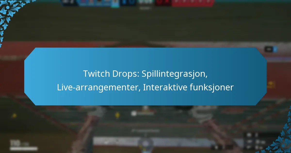 Twitch Drops: Spillintegrasjon, Live-arrangementer, Interaktive funksjoner