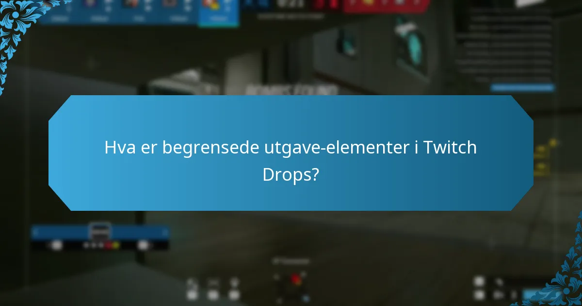 Hva er begrensede utgave-elementer i Twitch Drops?