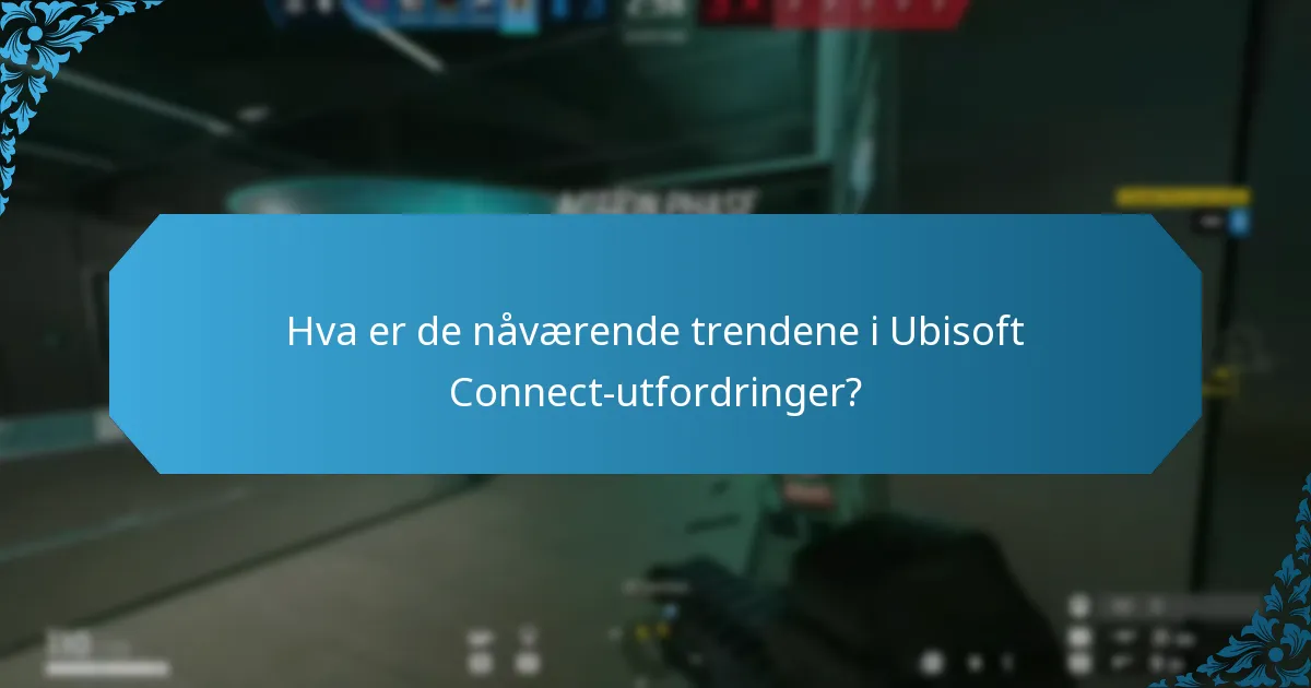 Hva er de nåværende trendene i Ubisoft Connect-utfordringer?