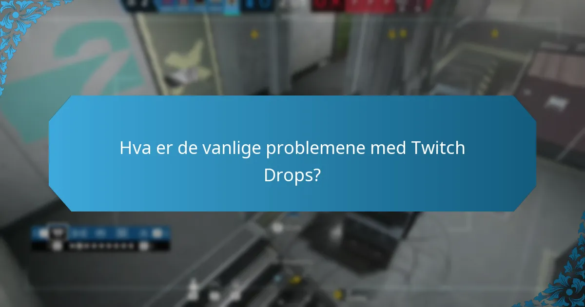 Hva er de vanlige problemene med Twitch Drops?