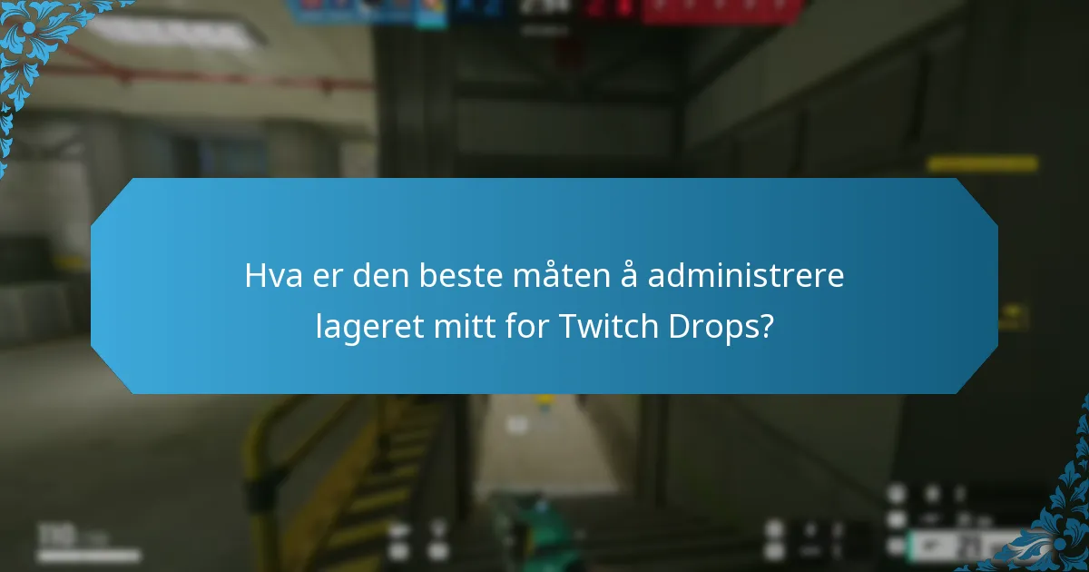 Hva er den beste måten å administrere lageret mitt for Twitch Drops?