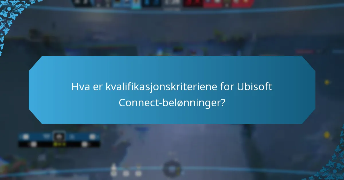 Hva er kvalifikasjonskriteriene for Ubisoft Connect-belønninger?