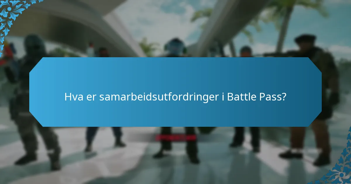 Hva er samarbeidsutfordringer i Battle Pass?