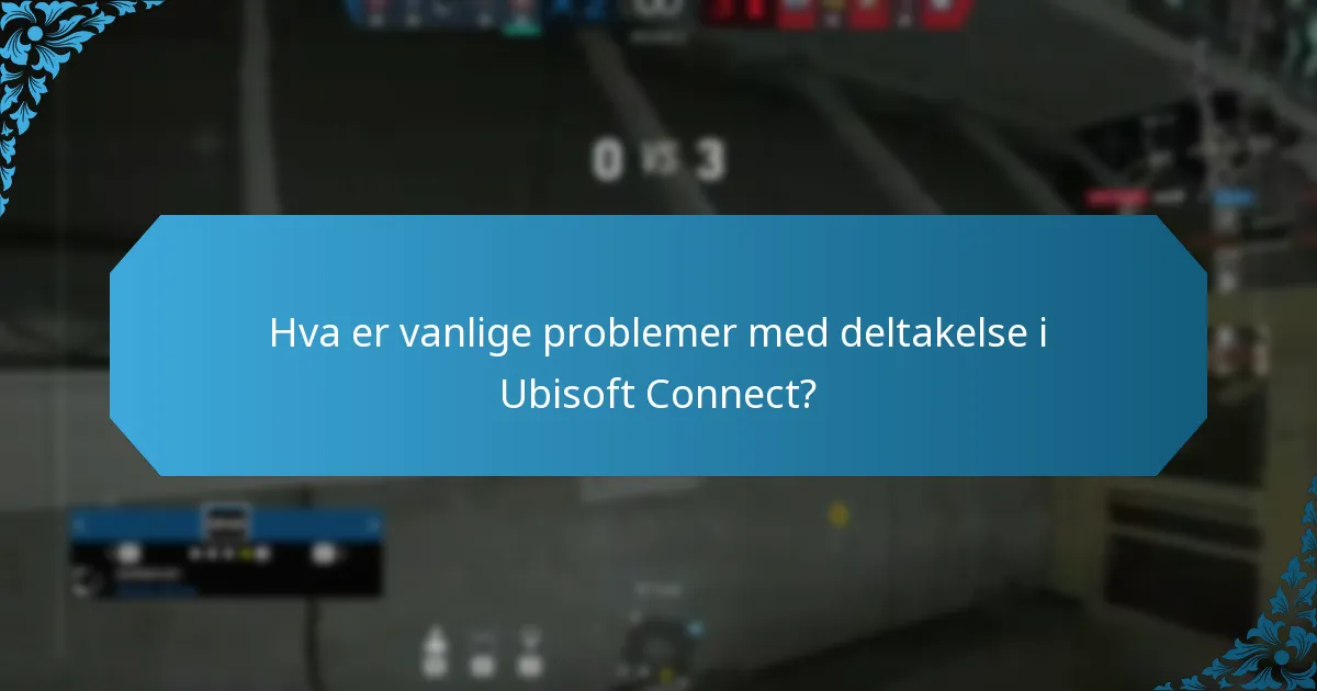 Hva er vanlige problemer med deltakelse i Ubisoft Connect?