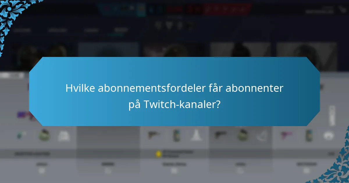 Hvilke abonnementsfordeler får abonnenter på Twitch-kanaler?