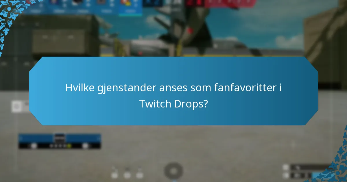 Hvilke gjenstander anses som fanfavoritter i Twitch Drops?