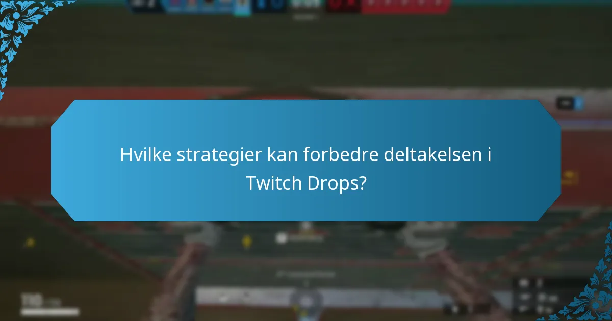 Hvilke strategier kan forbedre deltakelsen i Twitch Drops?
