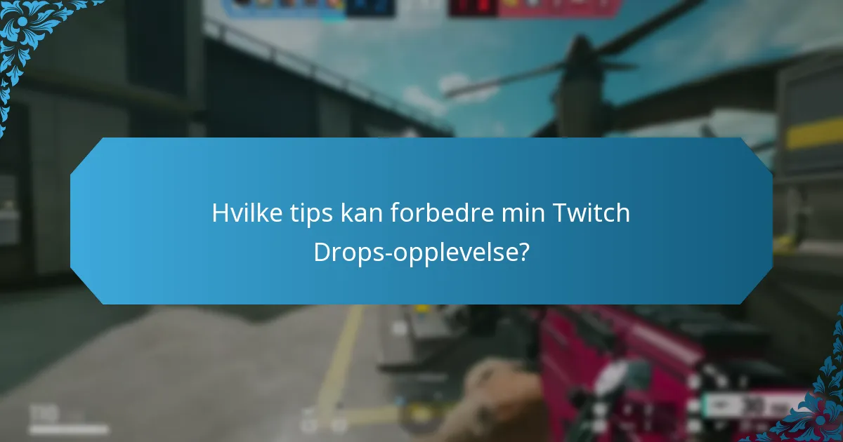 Hvilke tips kan forbedre min Twitch Drops-opplevelse?
