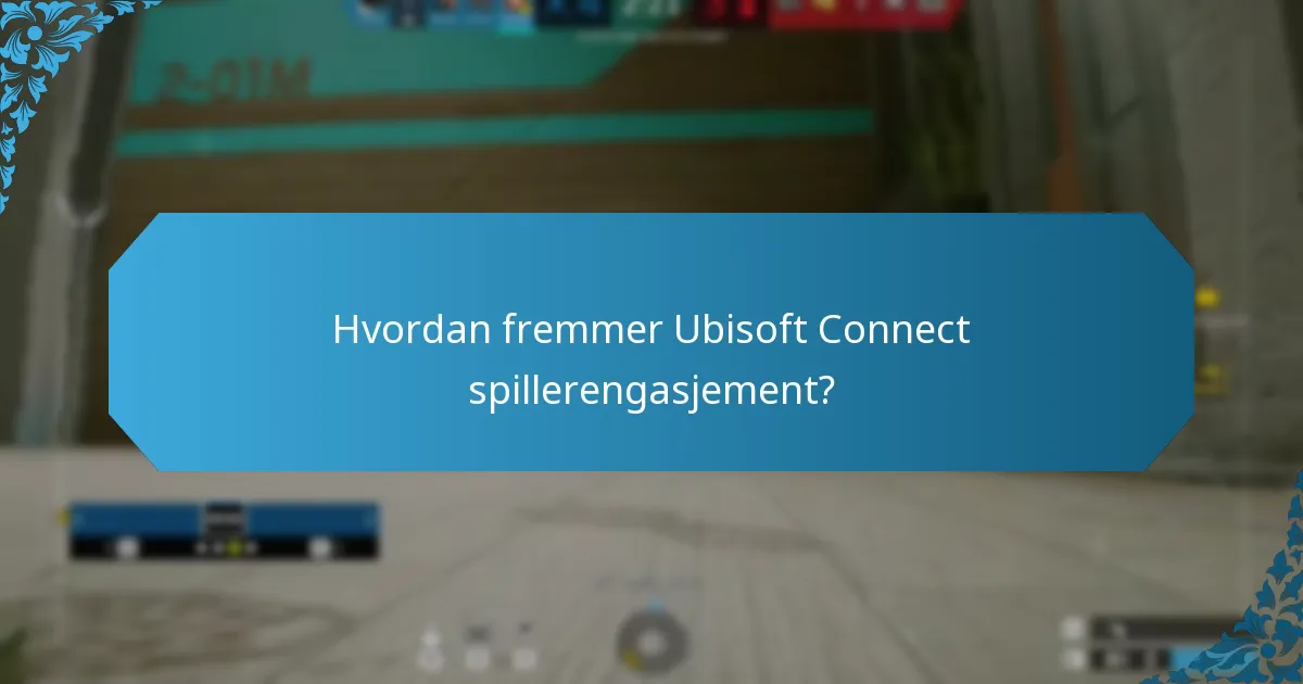 Hvordan fremmer Ubisoft Connect spillerengasjement?