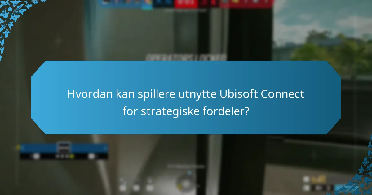 Hvordan kan spillere utnytte Ubisoft Connect for strategiske fordeler?