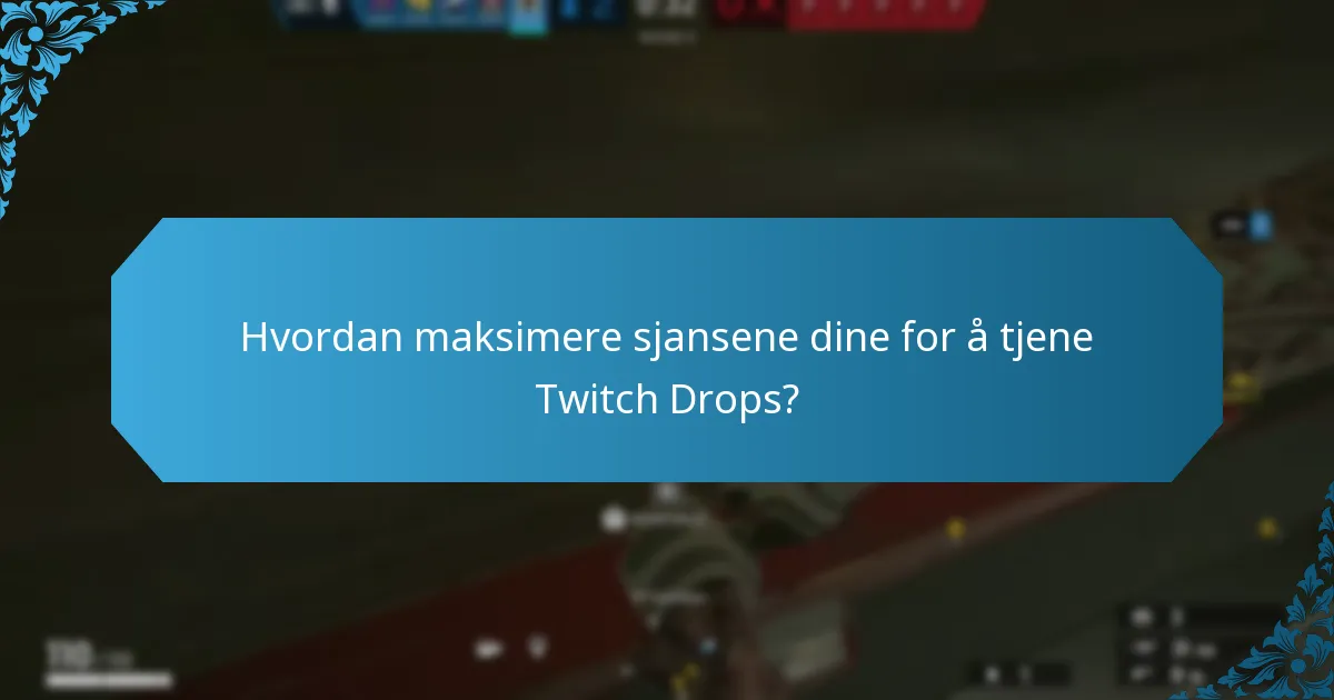 Hvordan maksimere sjansene dine for å tjene Twitch Drops?