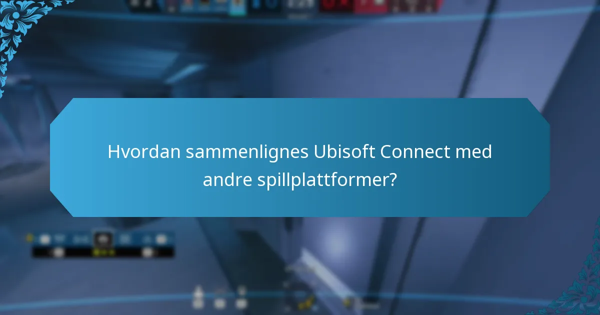 Hvordan sammenlignes Ubisoft Connect med andre spillplattformer?